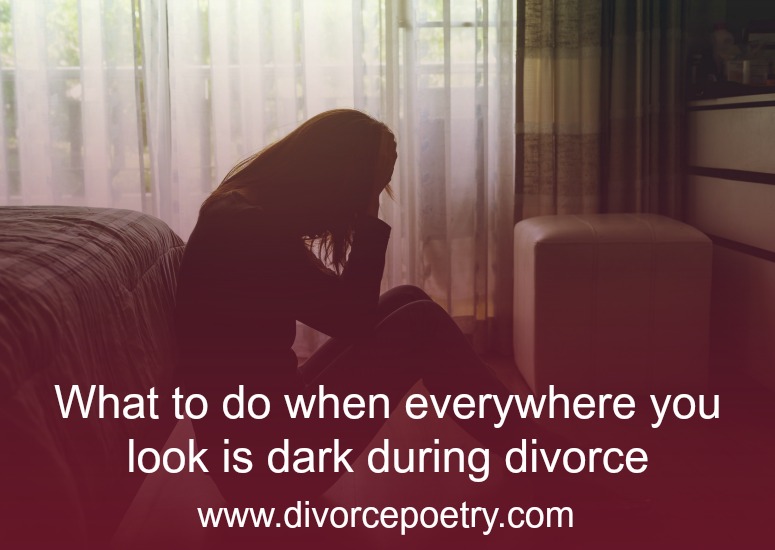 What to do when everywhere you look is dark during divorce