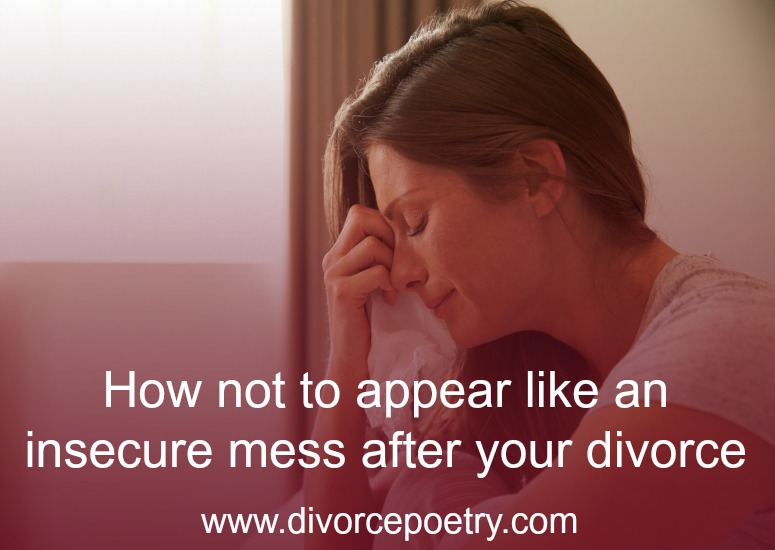 How not to appear like an insecure mess after your divorce